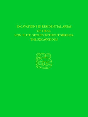 cover image of Excavations in Residential Areas of Tikal—Nonelite Groups Without Shrines: Tikal Report 20A
